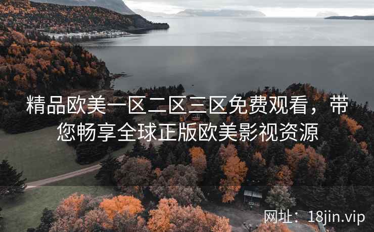 精品欧美一区二区三区免费观看，带您畅享全球正版欧美影视资源